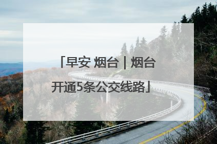 早安 烟台｜烟台开通5条公交线路