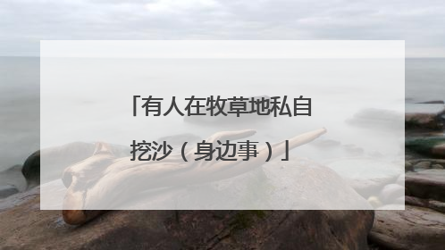 有人在牧草地私自挖沙（身边事）