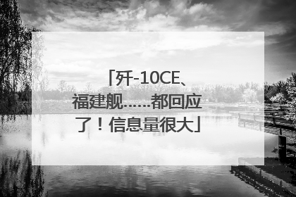 歼-10CE、福建舰……都回应了！信息量很大