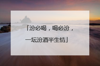 汾必喝，喝必汾，一坛汾酒半生情