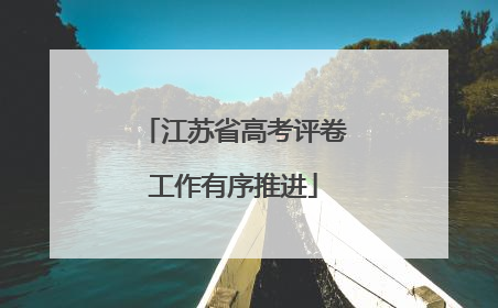 江苏省高考评卷工作有序推进