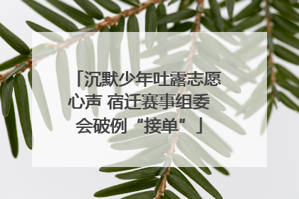 沉默少年吐露志愿心声 宿迁赛事组委会破例“接单”