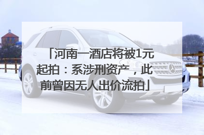 河南一酒店将被1元起拍：系涉刑资产，此前曾因无人出价流拍
