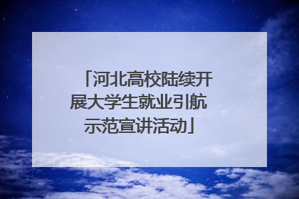 河北高校陆续开展大学生就业引航示范宣讲活动