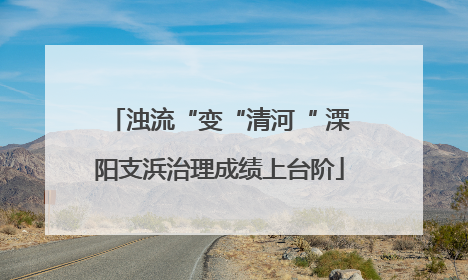 浊流“变“清河“ 溧阳支浜治理成绩上台阶