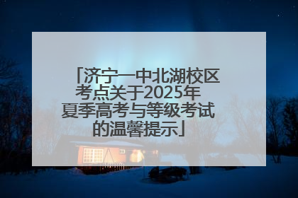 济宁一中北湖校区考点关于2025年夏季高考与等级考试的温馨提示