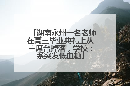 湖南永州一名老师在高三毕业典礼上从主席台掉落，学校：系突发低血糖