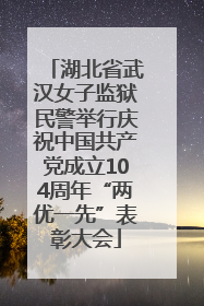 湖北省武汉女子监狱民警举行庆祝中国共产党成立104周年“两优一先”表彰大会