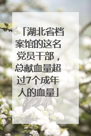湖北省档案馆的这名党员干部，总献血量超过7个成年人的血量