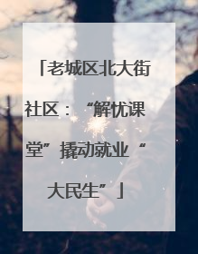 老城区北大街社区：“解忧课堂”撬动就业“大民生”
