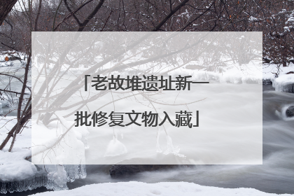 老故堆遗址新一批修复文物入藏