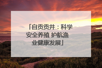 自贡贡井：科学安全养殖 护航渔业健康发展