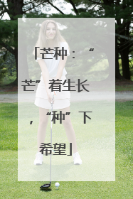 芒种：“芒”着生长，“种”下希望