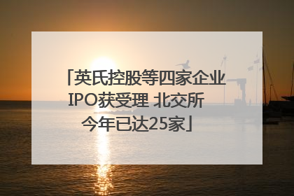 英氏控股等四家企业IPO获受理 北交所今年已达25家