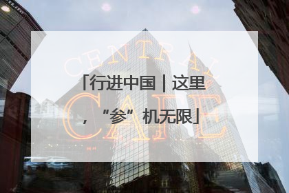 行进中国｜这里，“参”机无限