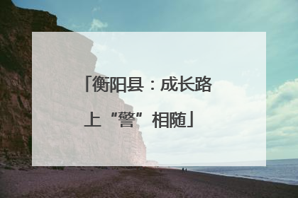 衡阳县：成长路上“警”相随