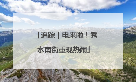 追踪｜电来啦！秀水南街重现热闹
