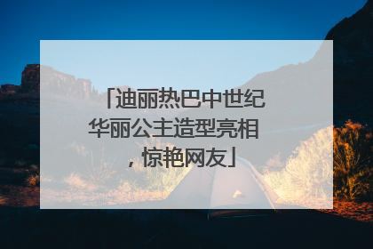 迪丽热巴中世纪华丽公主造型亮相，惊艳网友