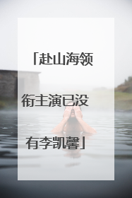 赴山海领衔主演已没有李凯馨