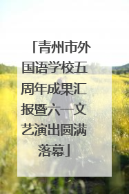 青州市外国语学校五周年成果汇报暨六一文艺演出圆满落幕