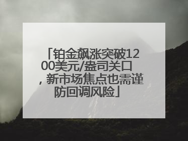 铂金飙涨突破1200美元/盎司关口，新市场焦点也需谨防回调风险