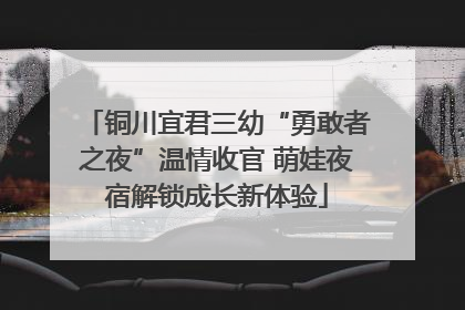 铜川宜君三幼“勇敢者之夜”温情收官 萌娃夜宿解锁成长新体验