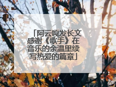 阿云嘎发长文感谢《歌手》在音乐的余温里续写热爱的篇章