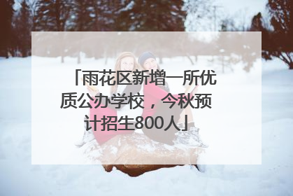 雨花区新增一所优质公办学校，今秋预计招生800人