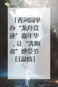 香河园举办“龙舟竞速”嘉年华，让“奔跑者”感受节日温情
