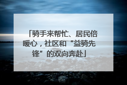 骑手来帮忙、居民倍暖心，社区和“益骑先锋”的双向奔赴