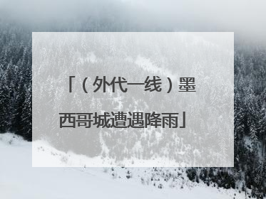 （外代一线）墨西哥城遭遇降雨