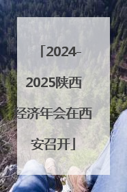 2024-2025陕西经济年会在西安召开