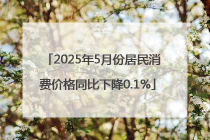 2025年5月份居民消费价格同比下降0.1%