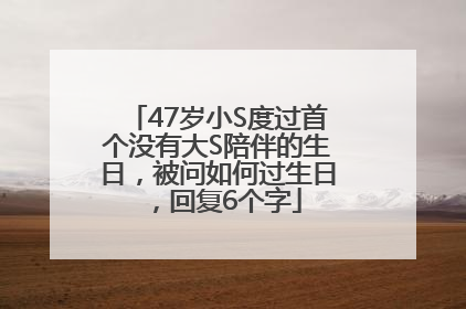 47岁小S度过首个没有大S陪伴的生日，被问如何过生日，回复6个字