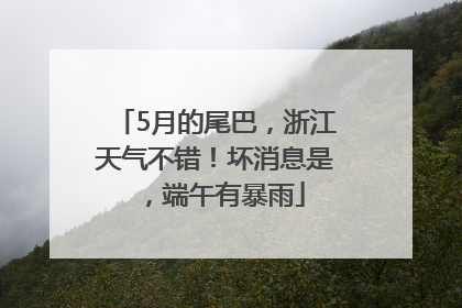 5月的尾巴，浙江天气不错！坏消息是，端午有暴雨