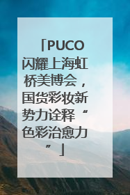 PUCO闪耀上海虹桥美博会，国货彩妆新势力诠释“色彩治愈力”